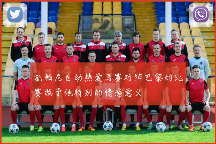 孔帕尼自幼热爱马赛对阵巴黎的比赛赋予他特别的情感意义