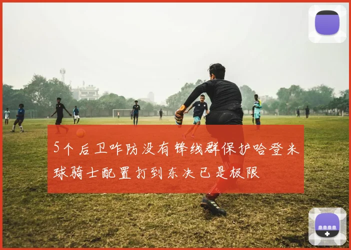 5个后卫咋防没有锋线群保护哈登米球骑士配置打到东决已是极限